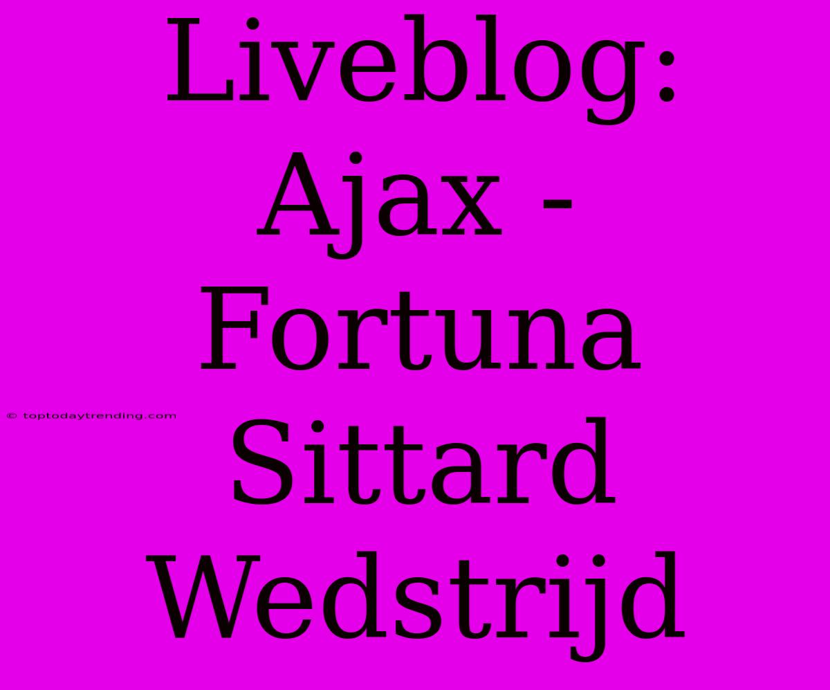 Liveblog: Ajax - Fortuna Sittard Wedstrijd