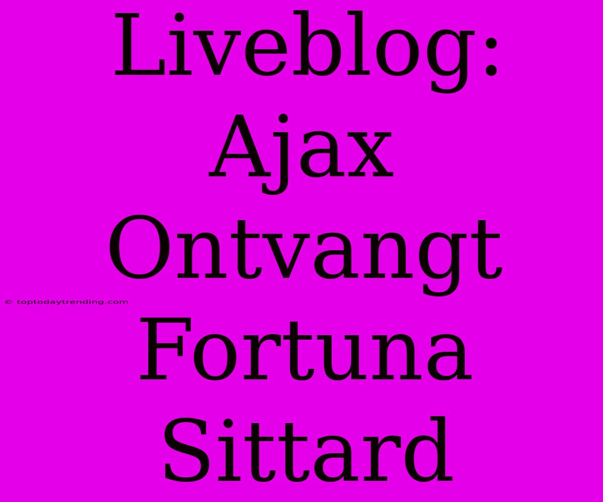 Liveblog: Ajax Ontvangt Fortuna Sittard