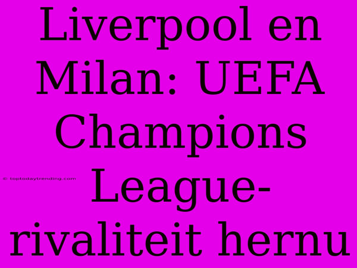 Liverpool En Milan: UEFA Champions League-rivaliteit Hernu