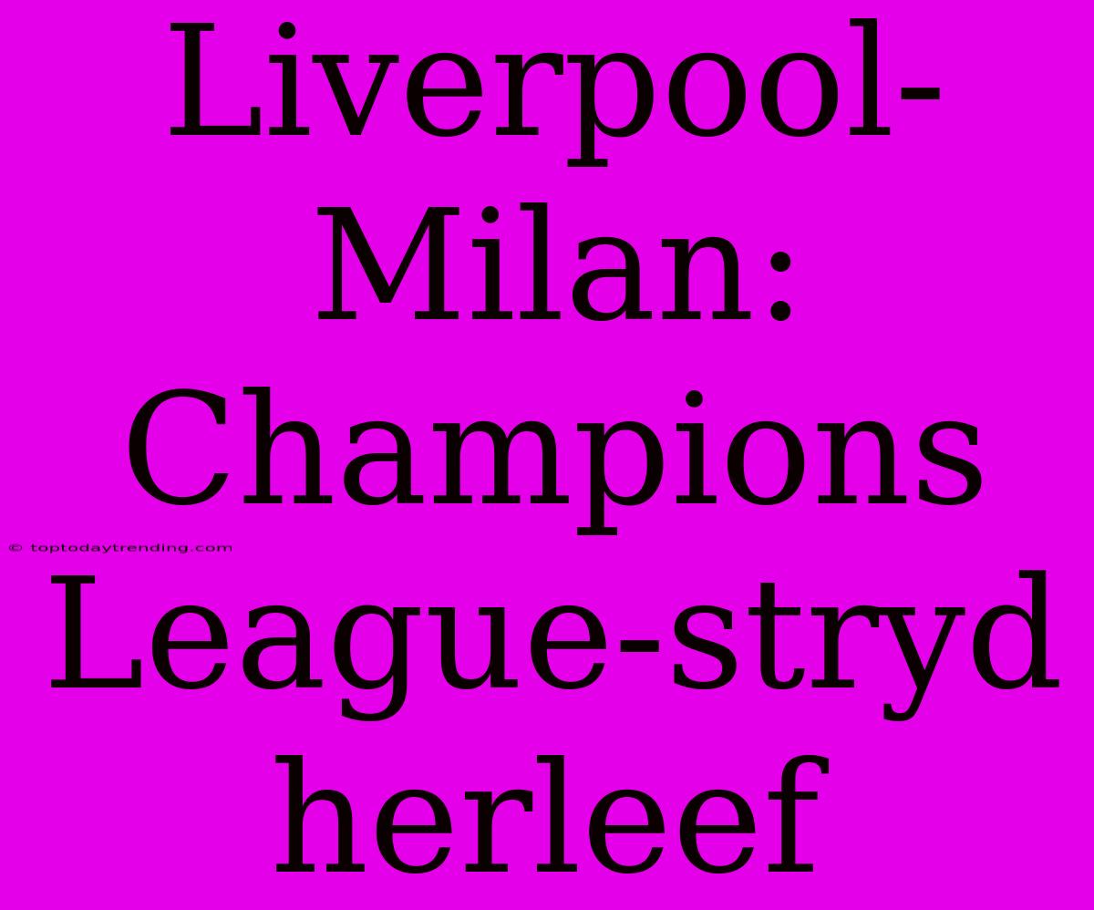 Liverpool-Milan: Champions League-stryd Herleef