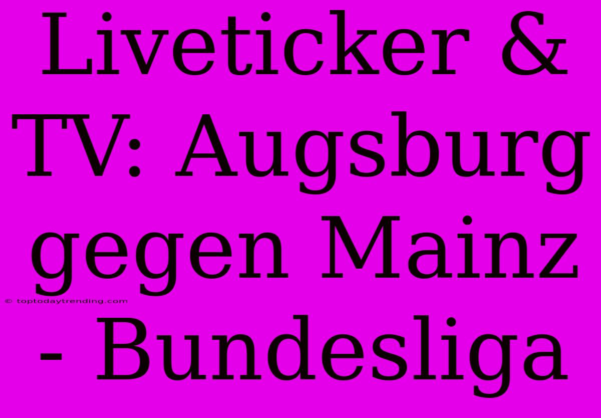 Liveticker & TV: Augsburg Gegen Mainz - Bundesliga