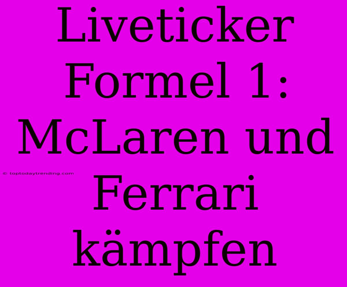 Liveticker Formel 1: McLaren Und Ferrari Kämpfen