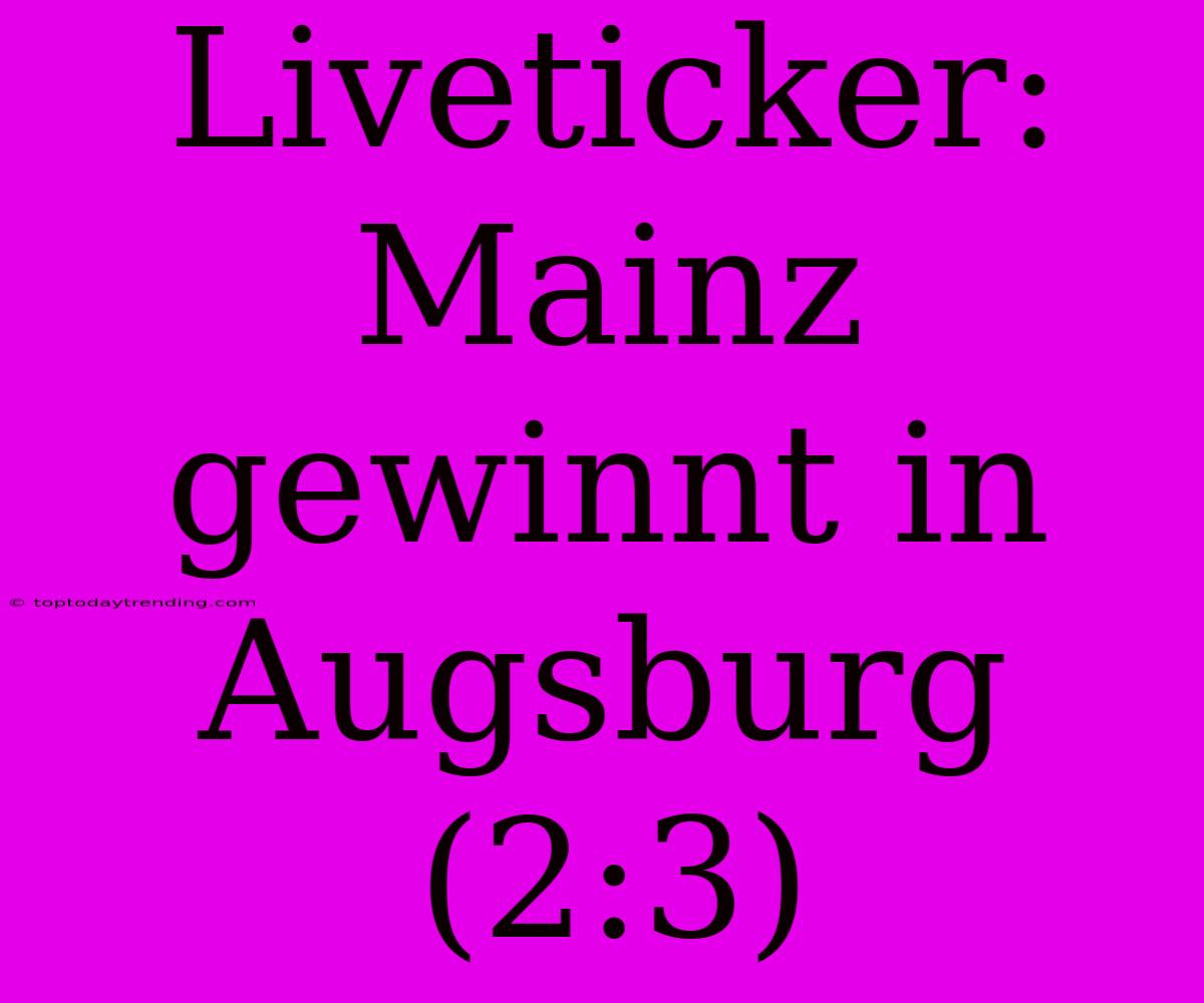 Liveticker: Mainz Gewinnt In Augsburg (2:3)