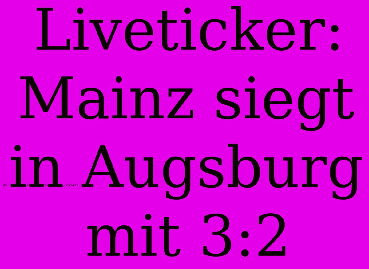 Liveticker: Mainz Siegt In Augsburg Mit 3:2