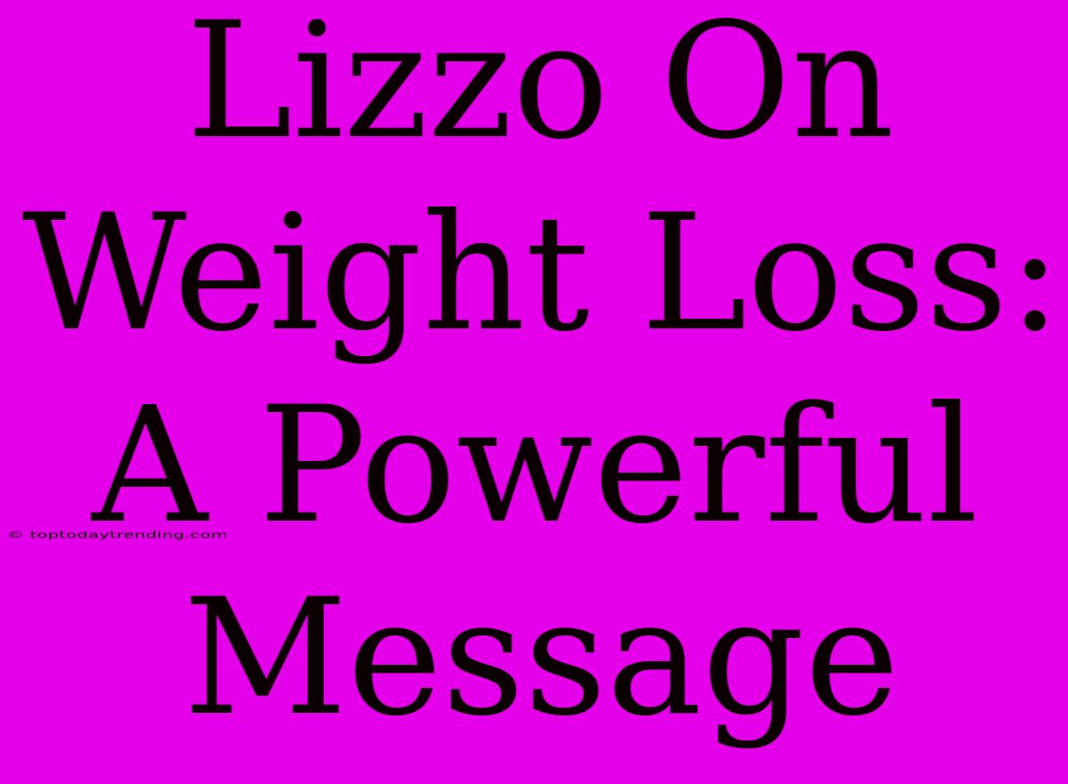 Lizzo On Weight Loss: A Powerful Message