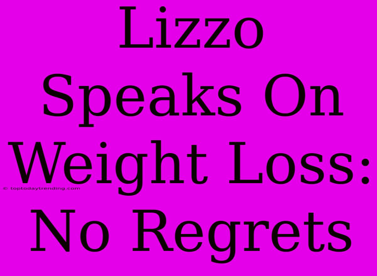 Lizzo Speaks On Weight Loss: No Regrets