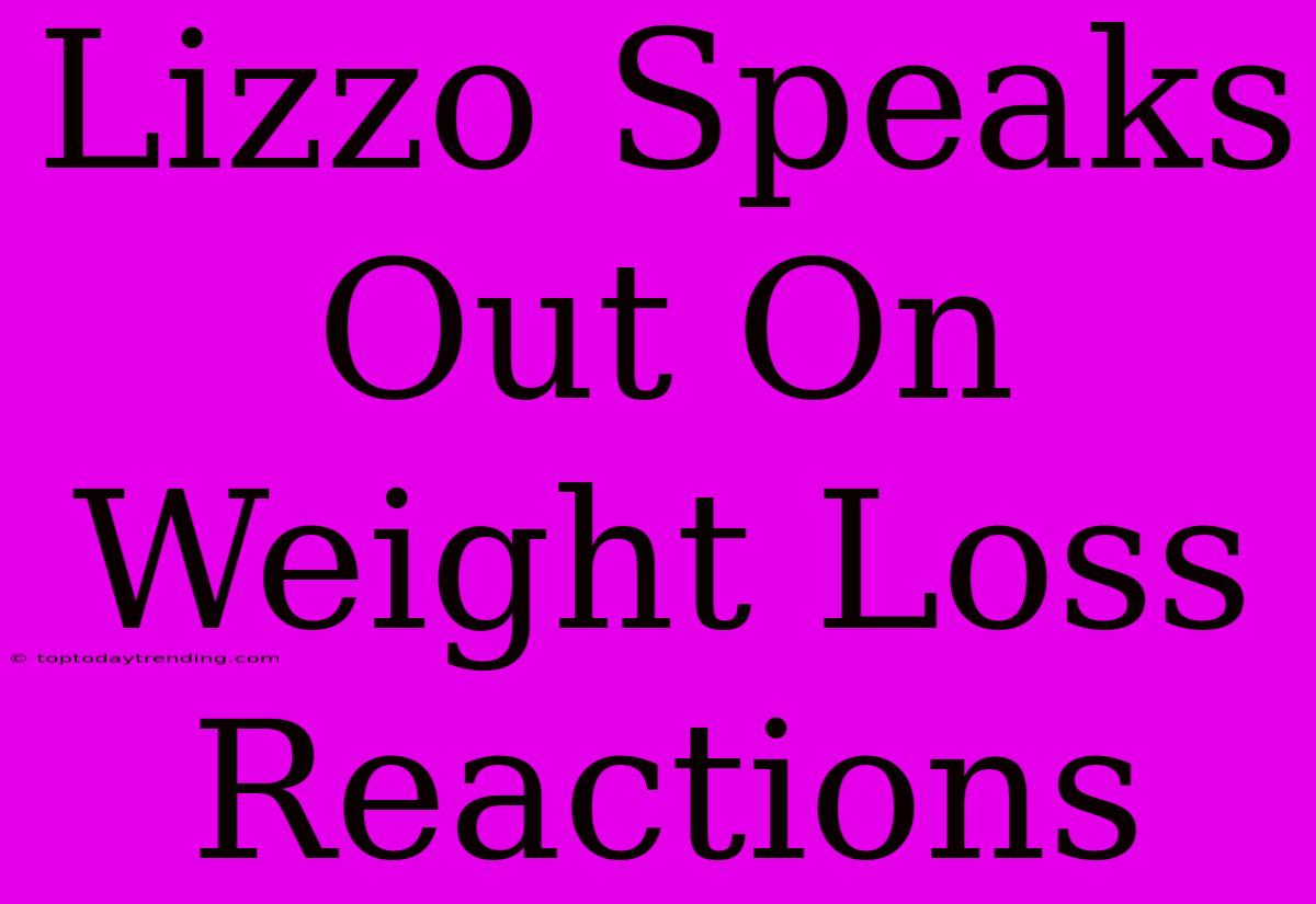 Lizzo Speaks Out On Weight Loss Reactions