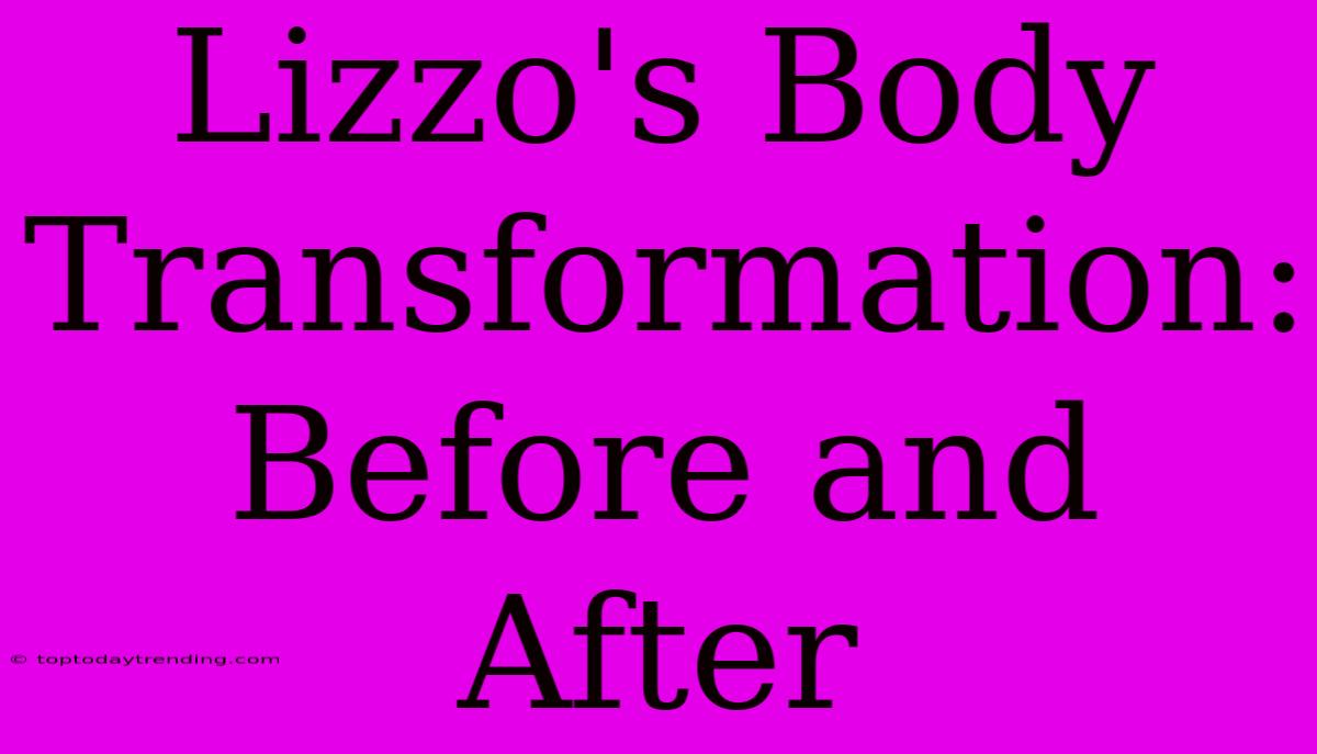 Lizzo's Body Transformation: Before And After