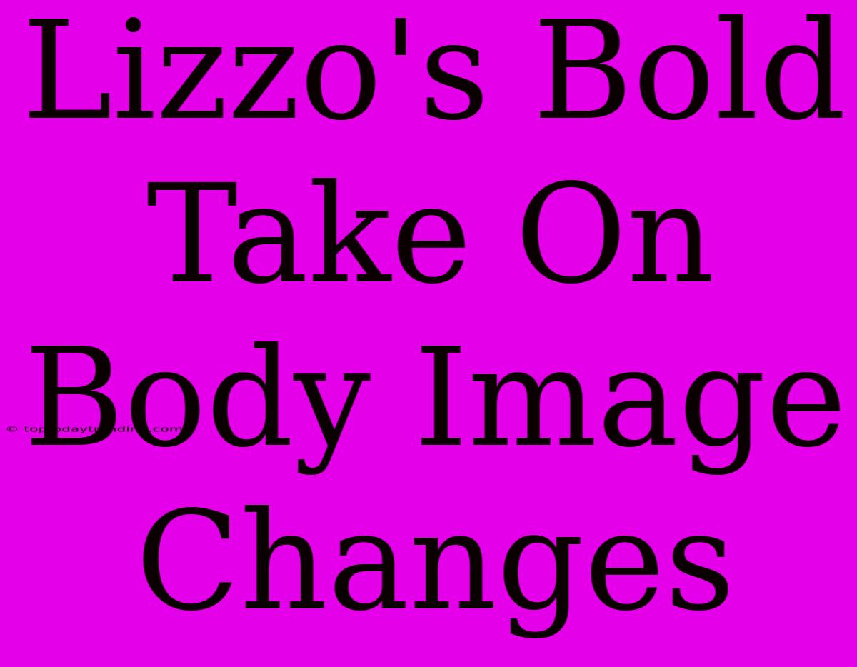 Lizzo's Bold Take On Body Image Changes