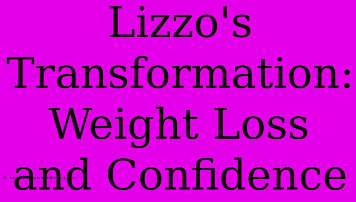 Lizzo's Transformation: Weight Loss And Confidence