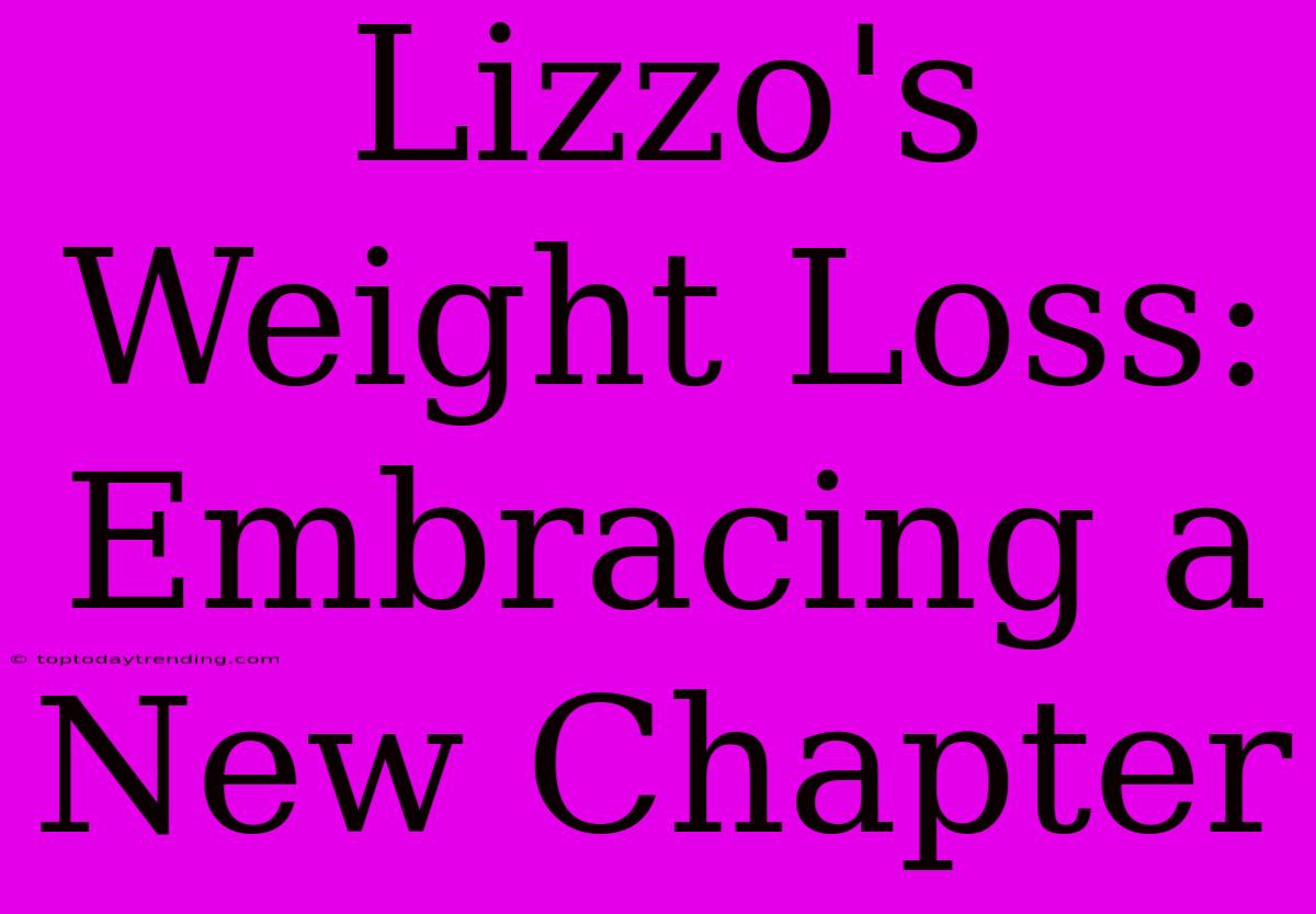 Lizzo's Weight Loss: Embracing A New Chapter