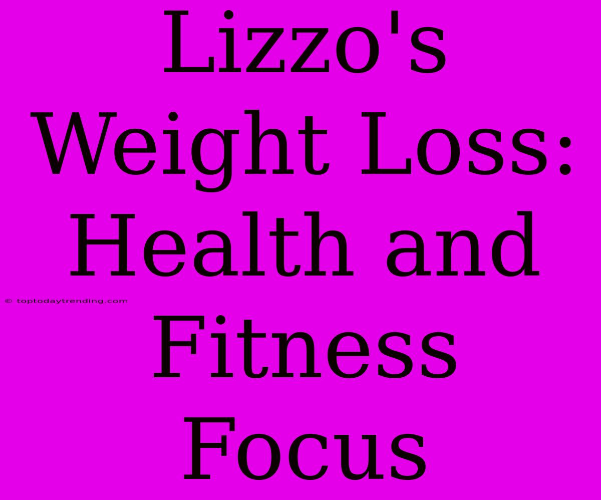 Lizzo's Weight Loss: Health And Fitness Focus