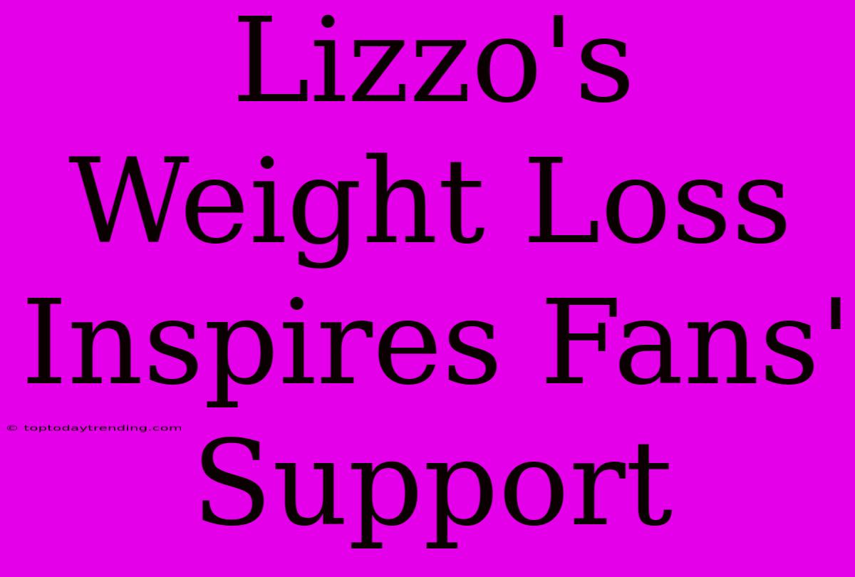 Lizzo's Weight Loss Inspires Fans' Support