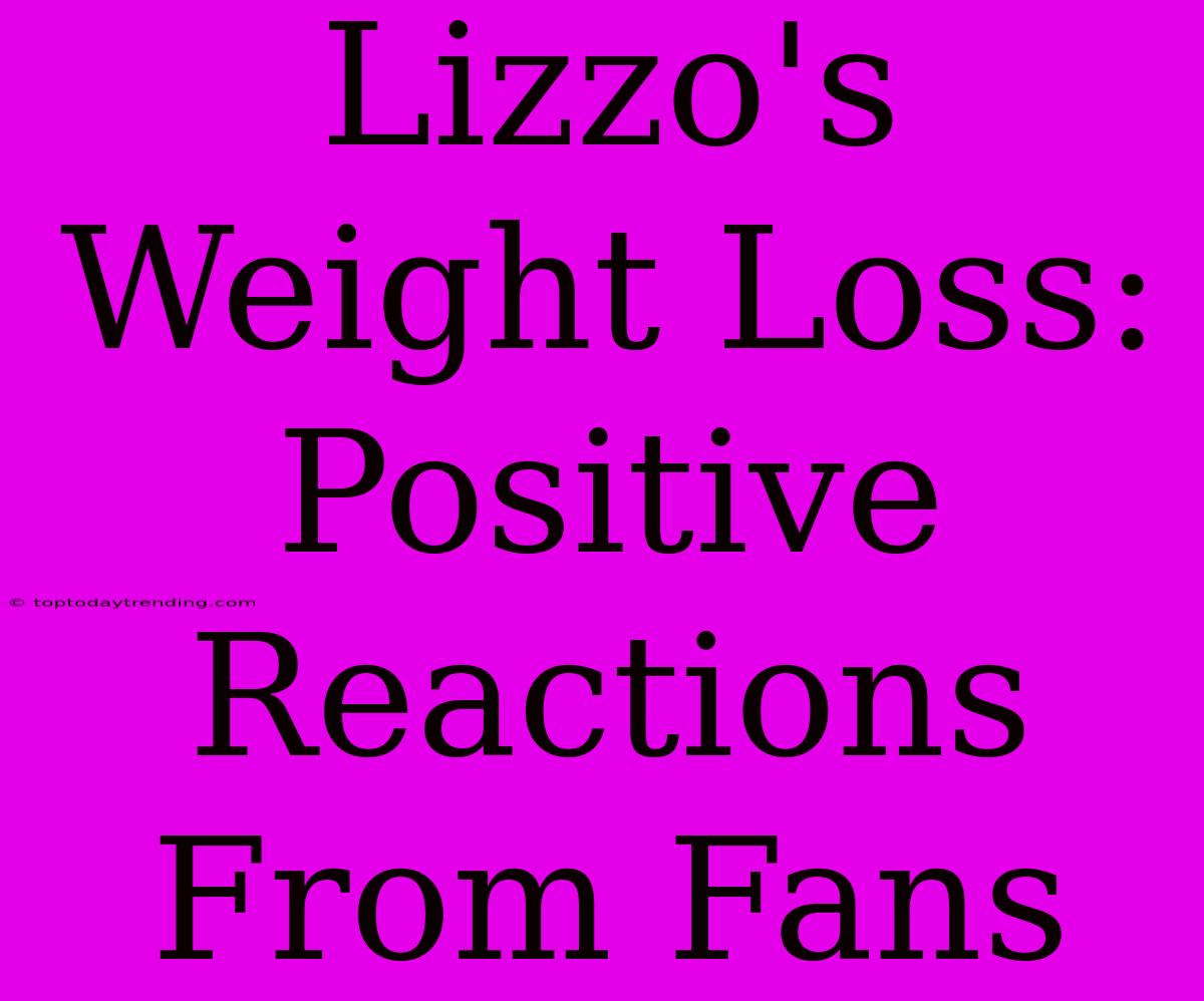 Lizzo's Weight Loss: Positive Reactions From Fans