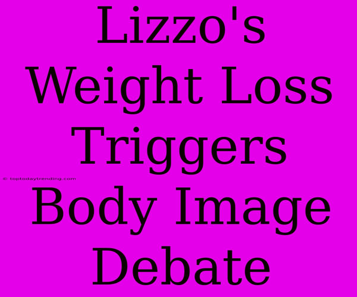 Lizzo's Weight Loss Triggers Body Image Debate