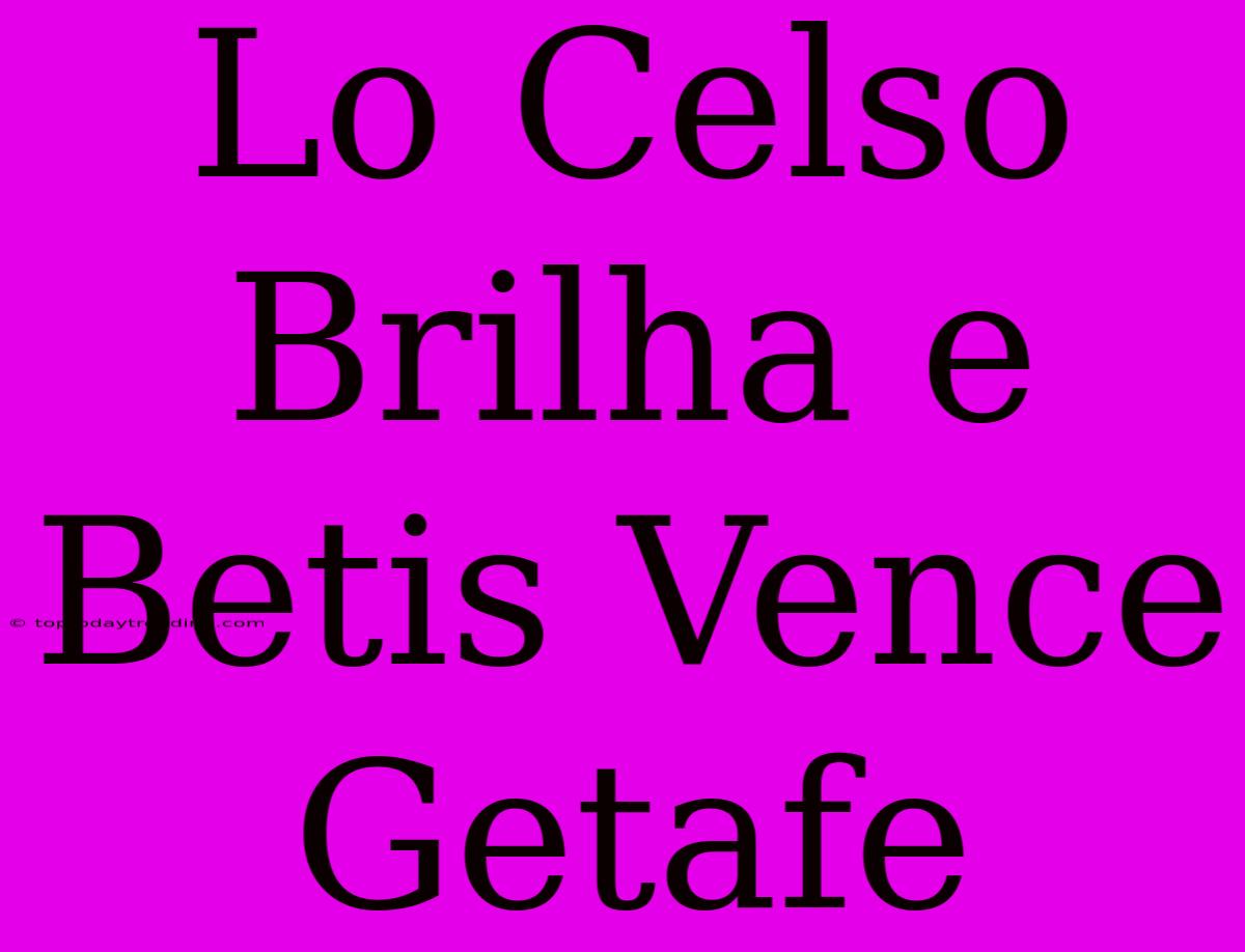 Lo Celso Brilha E Betis Vence Getafe