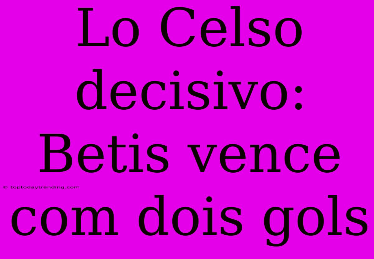 Lo Celso Decisivo: Betis Vence Com Dois Gols