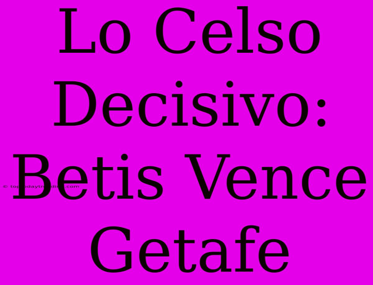 Lo Celso Decisivo: Betis Vence Getafe