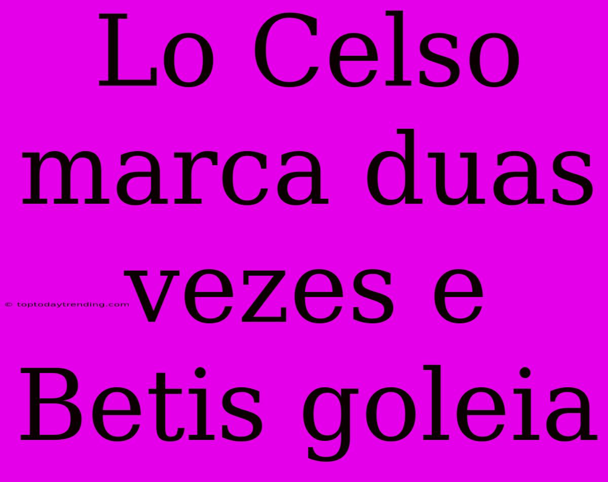 Lo Celso Marca Duas Vezes E Betis Goleia