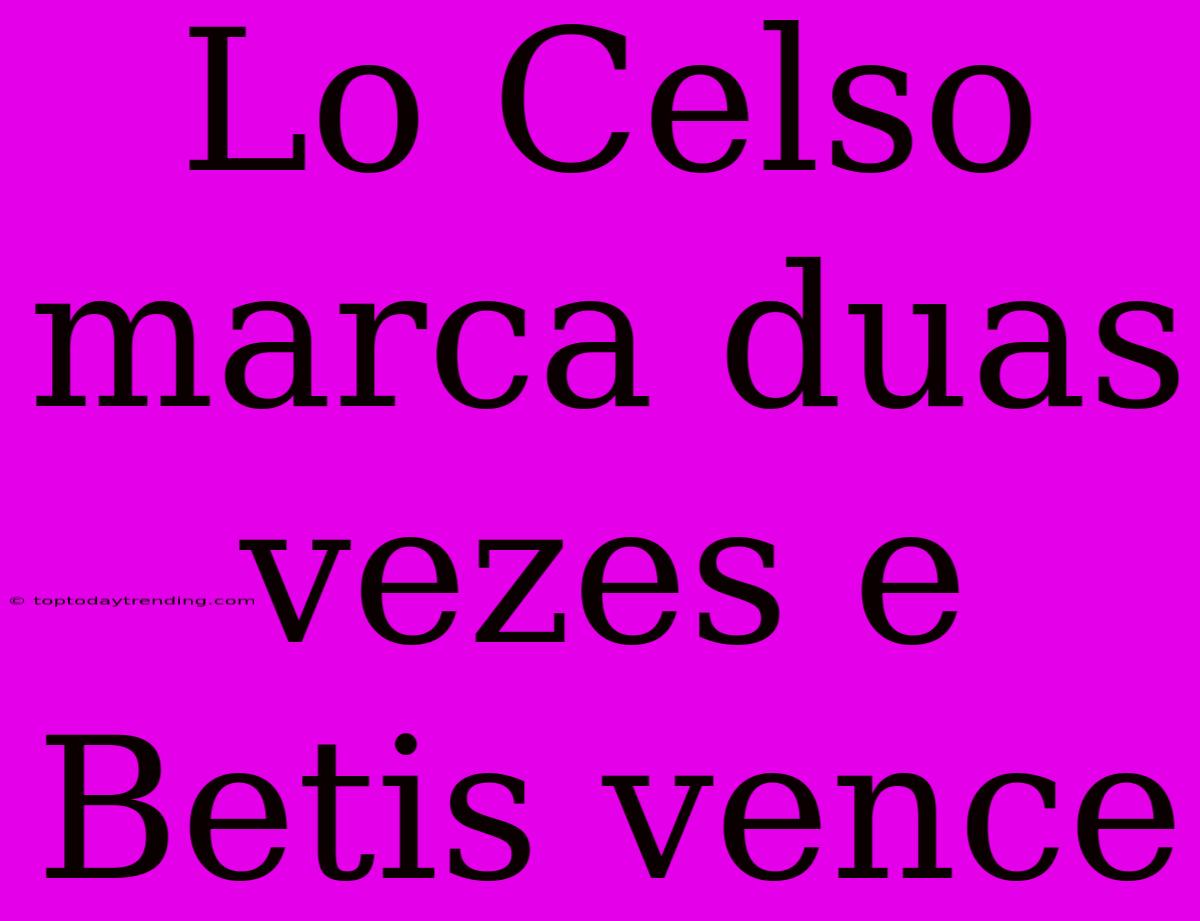 Lo Celso Marca Duas Vezes E Betis Vence