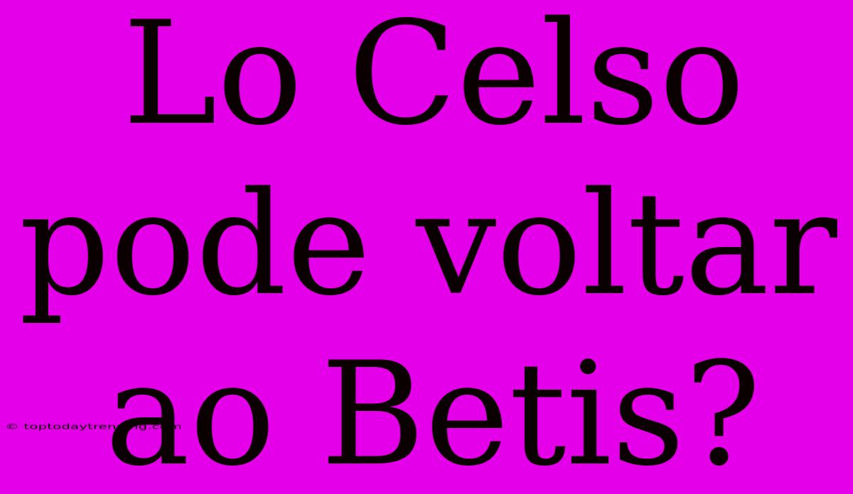 Lo Celso Pode Voltar Ao Betis?