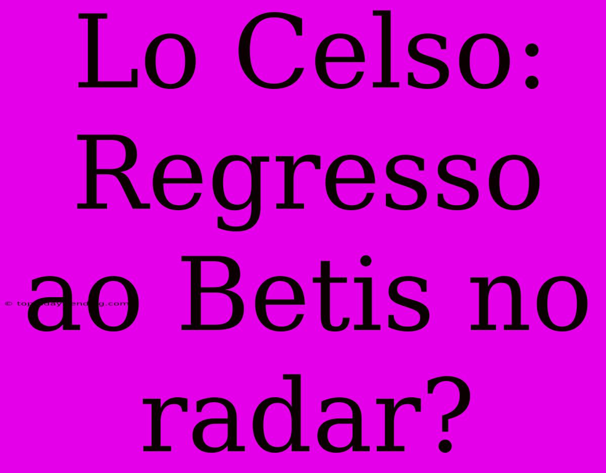 Lo Celso: Regresso Ao Betis No Radar?