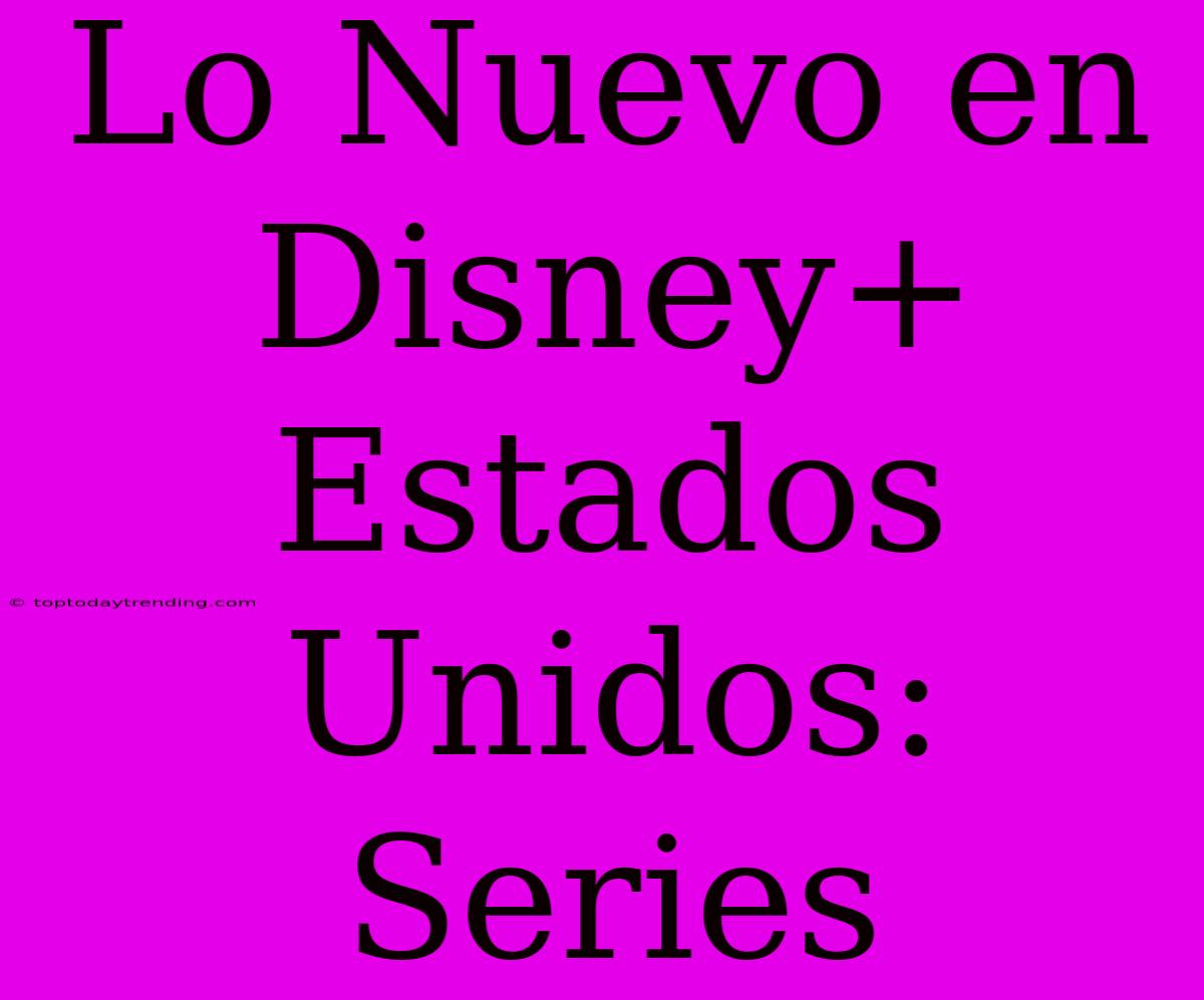 Lo Nuevo En Disney+ Estados Unidos: Series