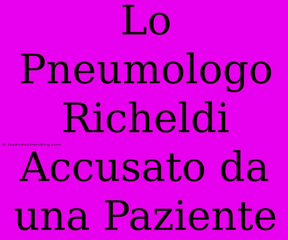 Lo Pneumologo Richeldi Accusato Da Una Paziente