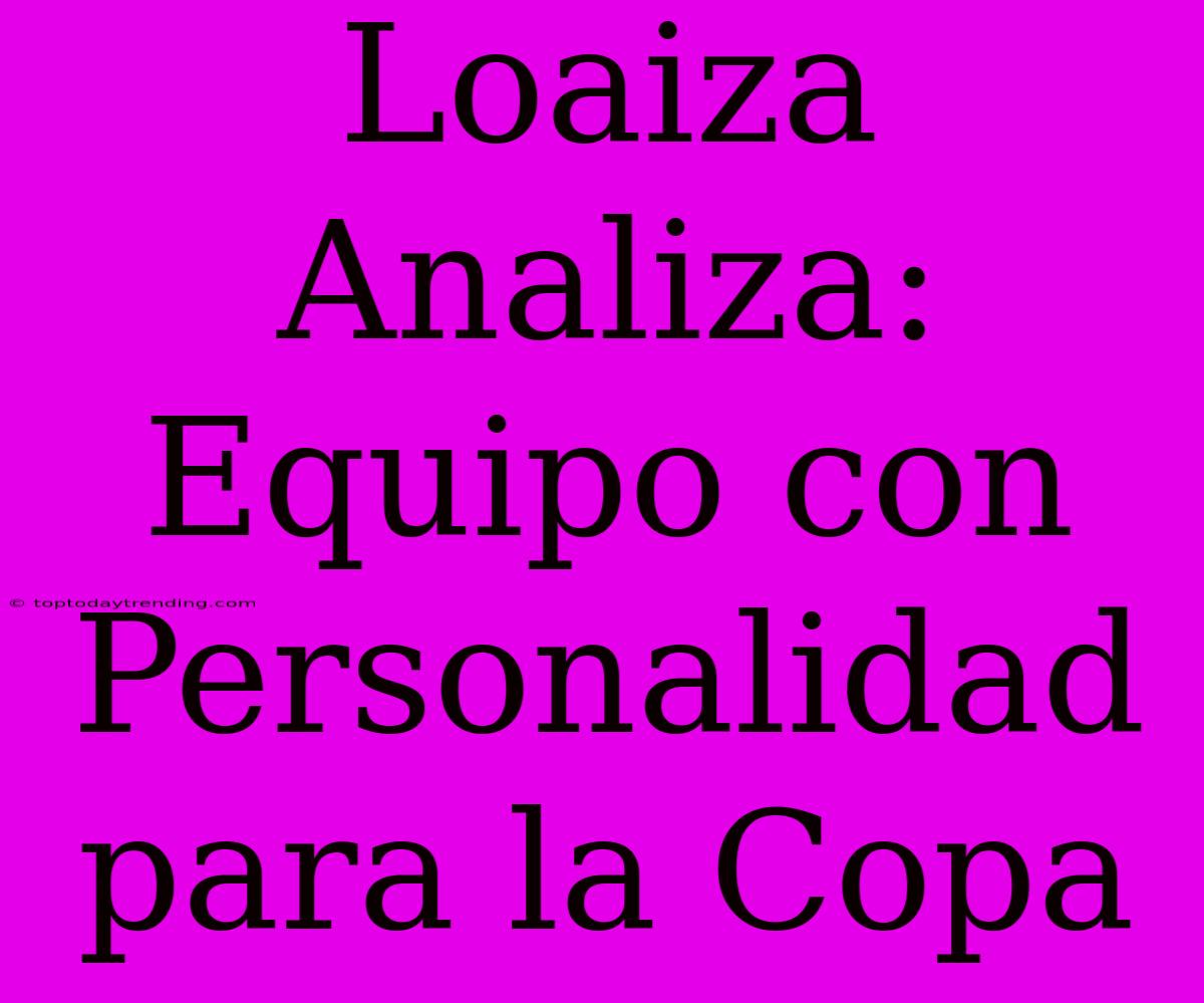 Loaiza Analiza: Equipo Con Personalidad Para La Copa