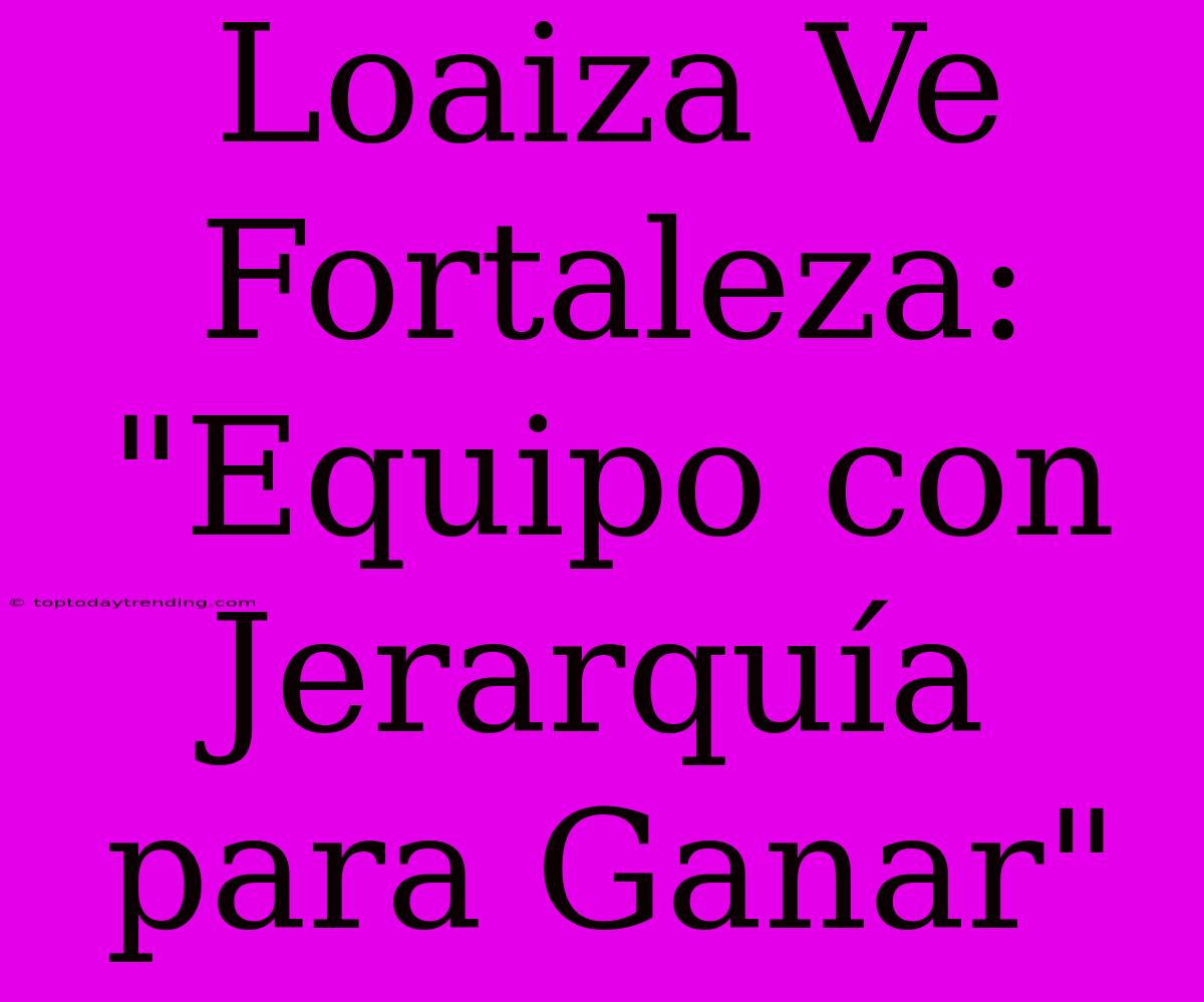 Loaiza Ve Fortaleza: 