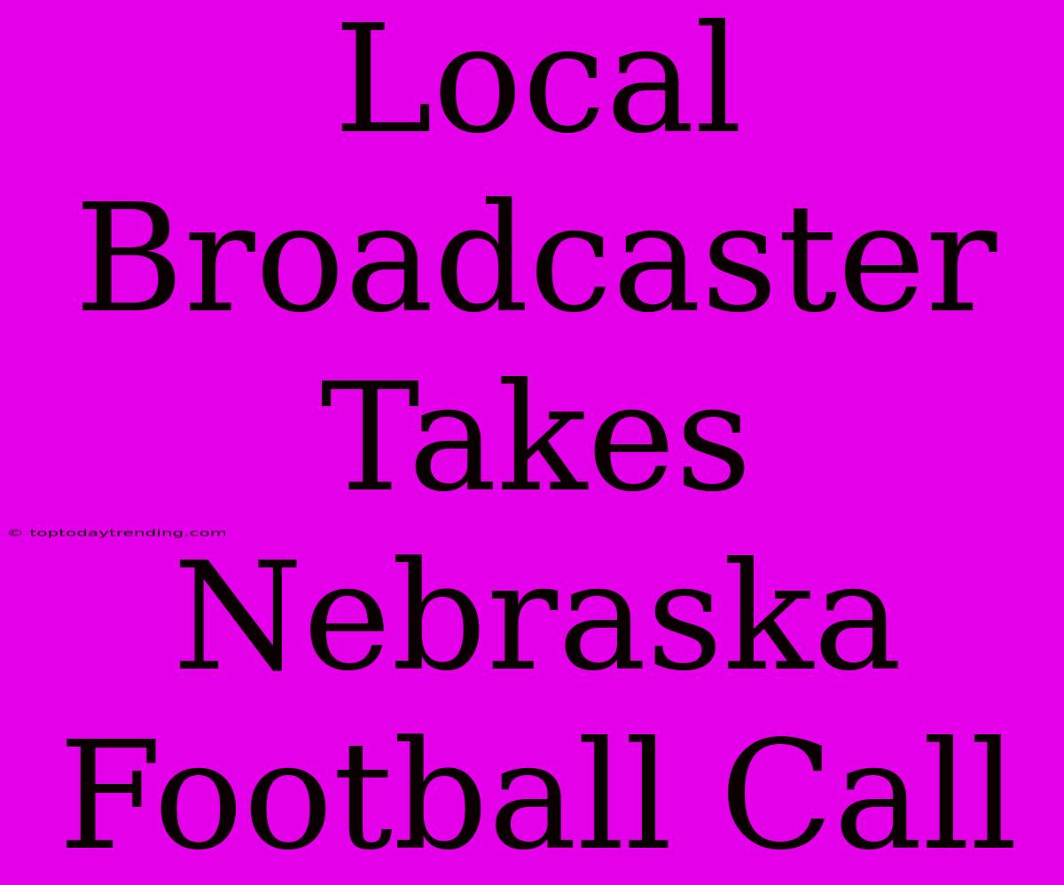 Local Broadcaster Takes Nebraska Football Call