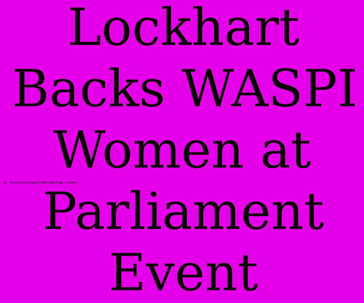 Lockhart Backs WASPI Women At Parliament Event