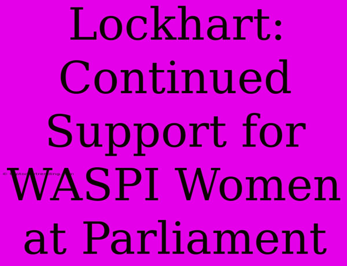 Lockhart: Continued Support For WASPI Women At Parliament