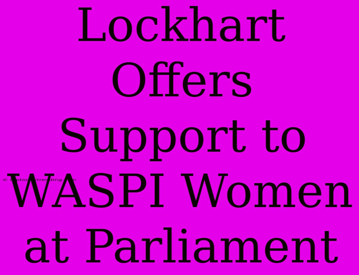 Lockhart Offers Support To WASPI Women At Parliament