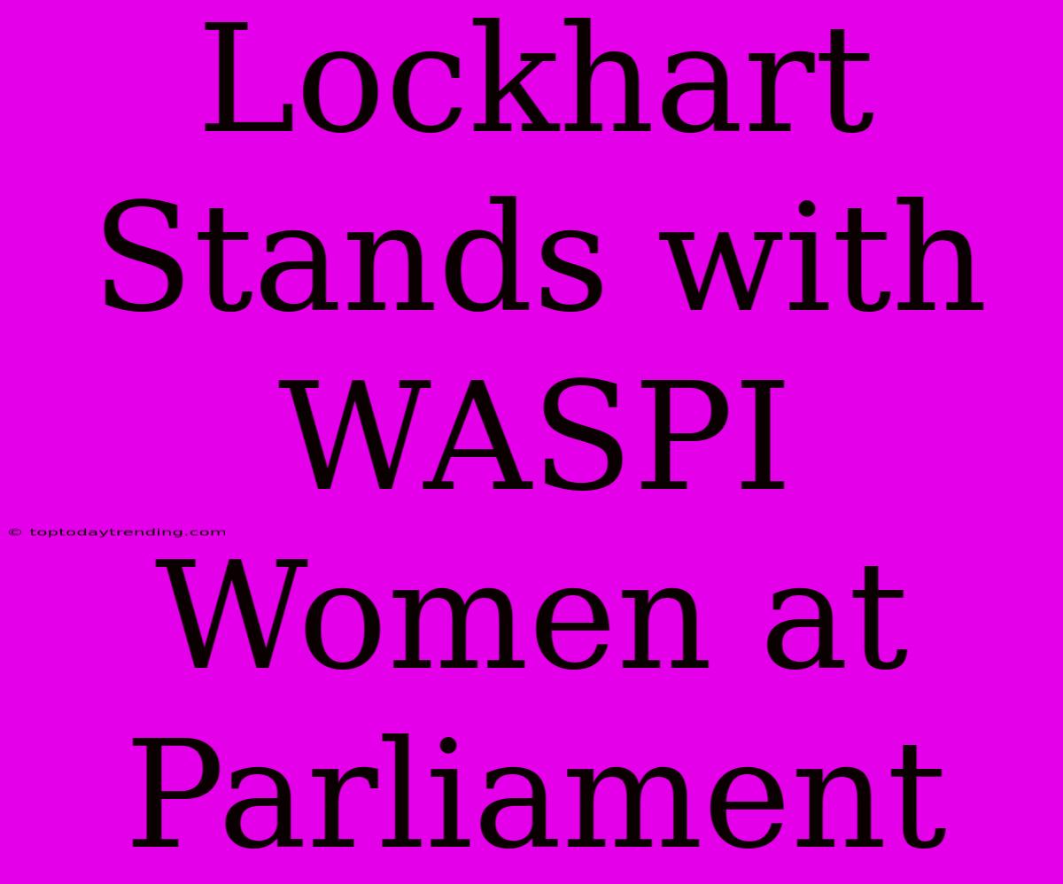 Lockhart Stands With WASPI Women At Parliament