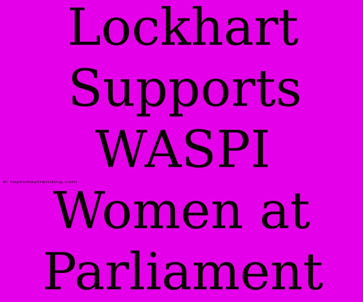 Lockhart Supports WASPI Women At Parliament