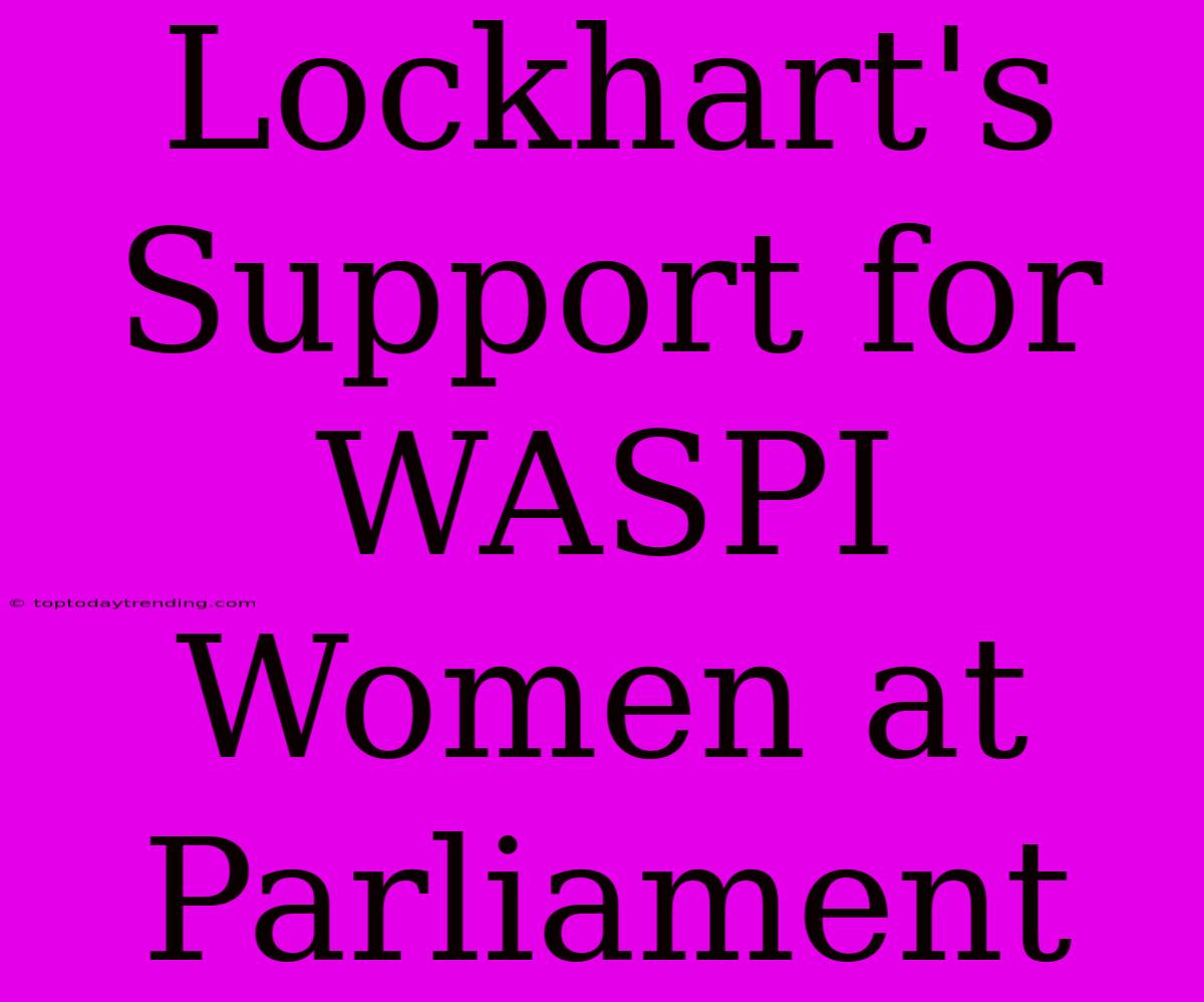 Lockhart's Support For WASPI Women At Parliament