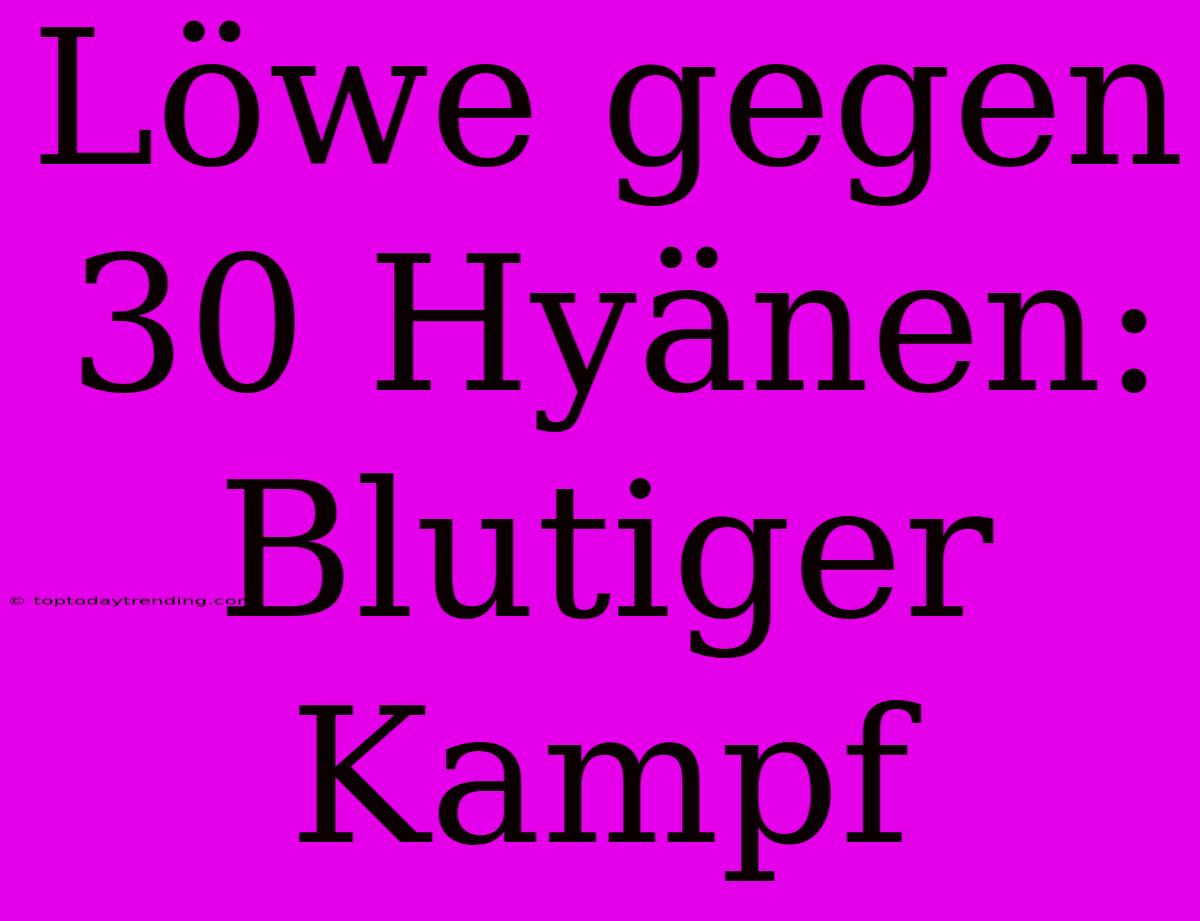 Löwe Gegen 30 Hyänen: Blutiger Kampf