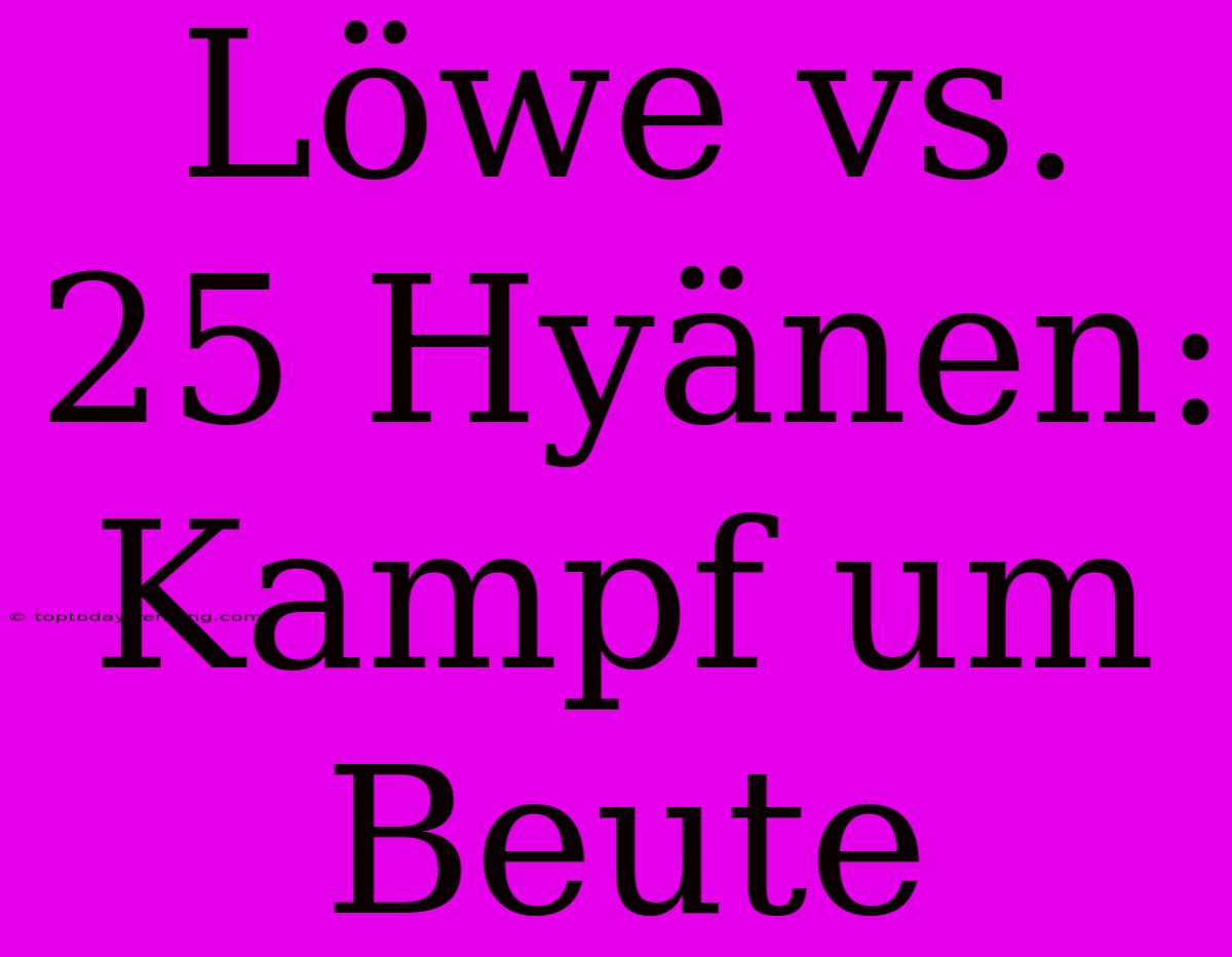 Löwe Vs. 25 Hyänen: Kampf Um Beute