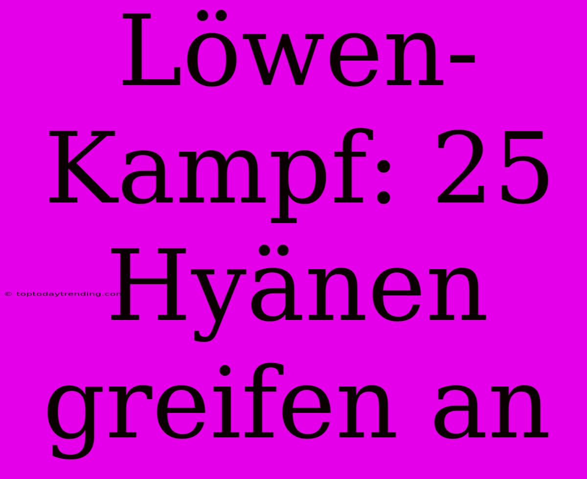 Löwen-Kampf: 25 Hyänen Greifen An