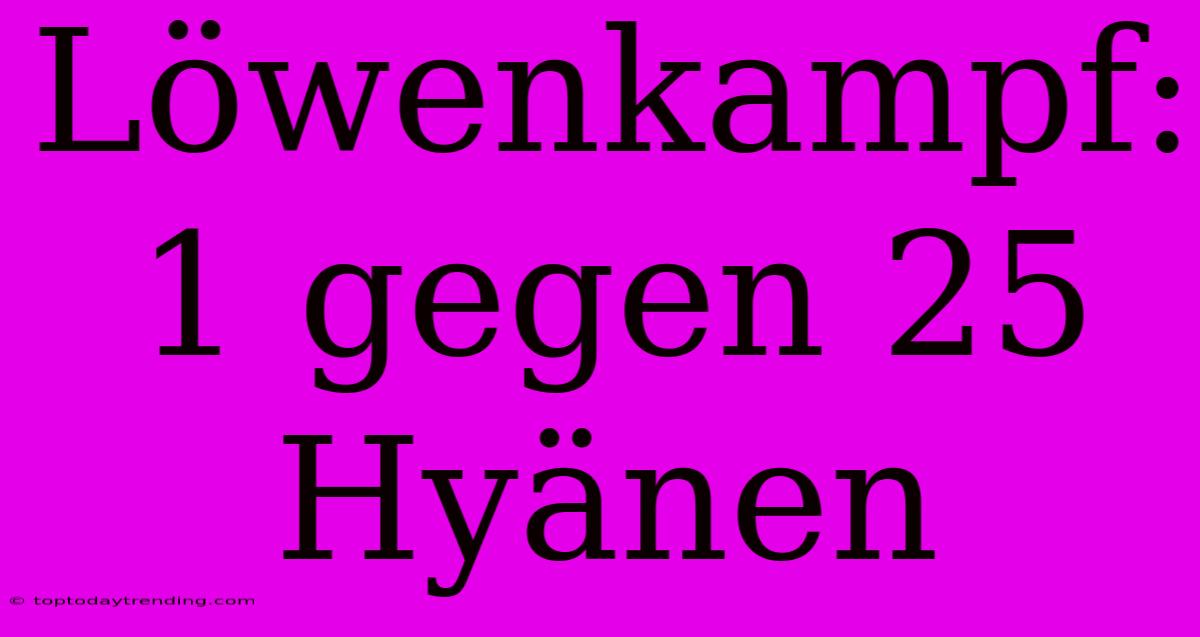 Löwenkampf: 1 Gegen 25 Hyänen