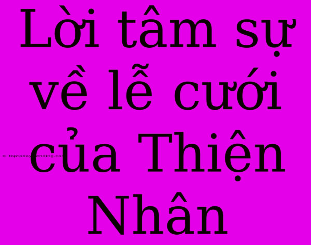 Lời Tâm Sự Về Lễ Cưới Của Thiện Nhân