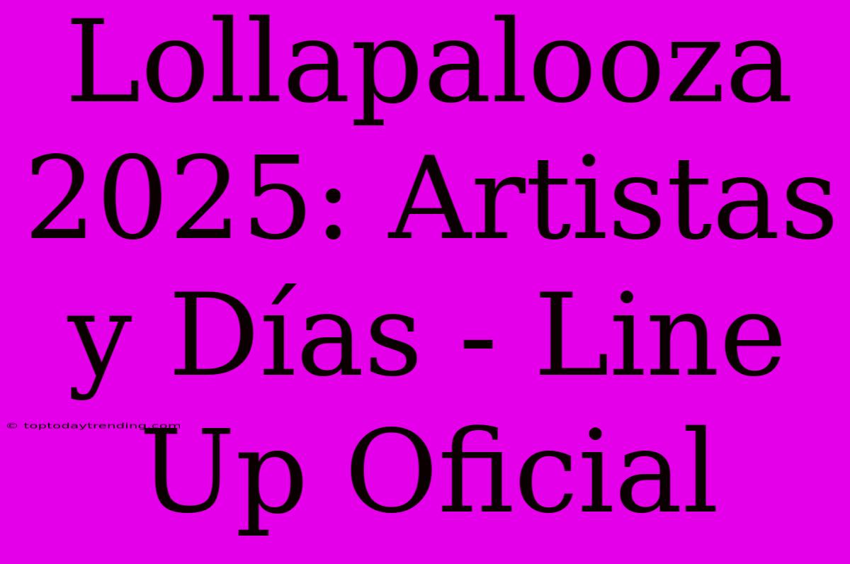 Lollapalooza 2025: Artistas Y Días - Line Up Oficial