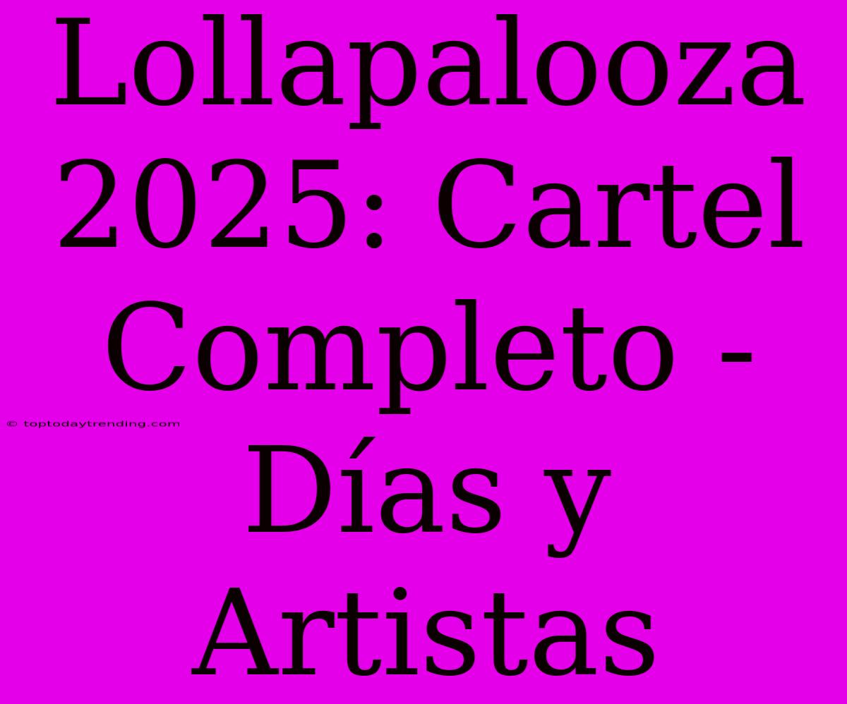 Lollapalooza 2025: Cartel Completo - Días Y Artistas