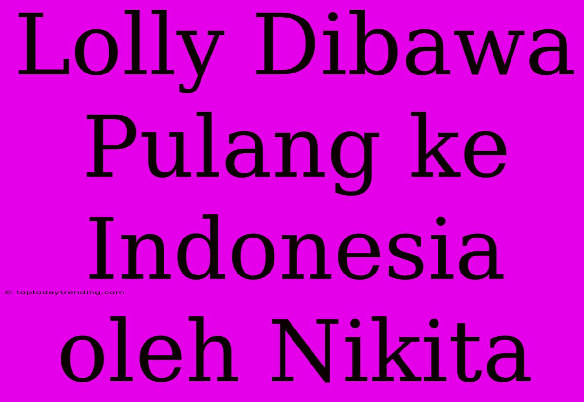 Lolly Dibawa Pulang Ke Indonesia Oleh Nikita