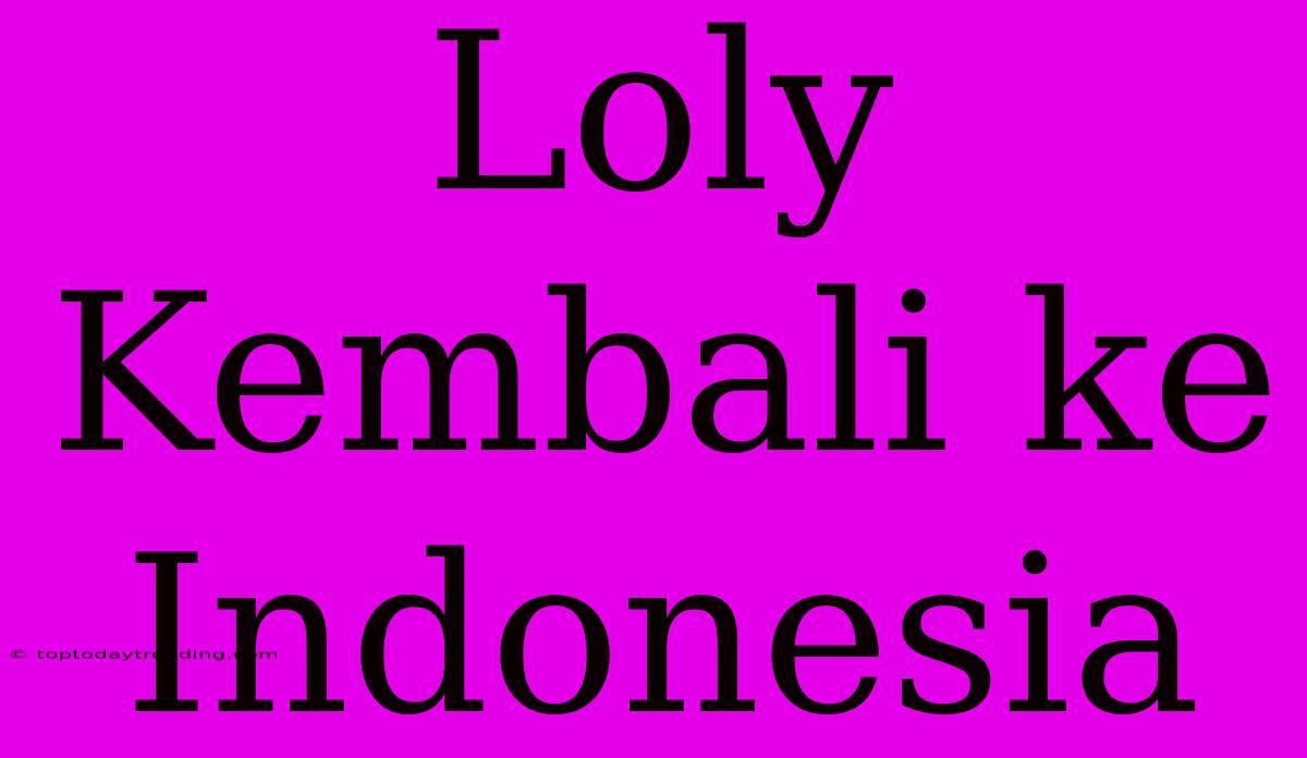 Loly Kembali Ke Indonesia