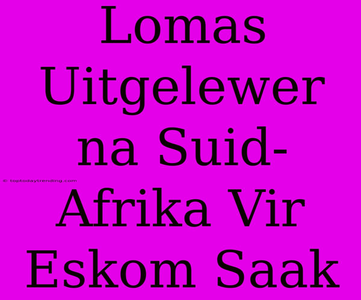 Lomas Uitgelewer Na Suid-Afrika Vir Eskom Saak