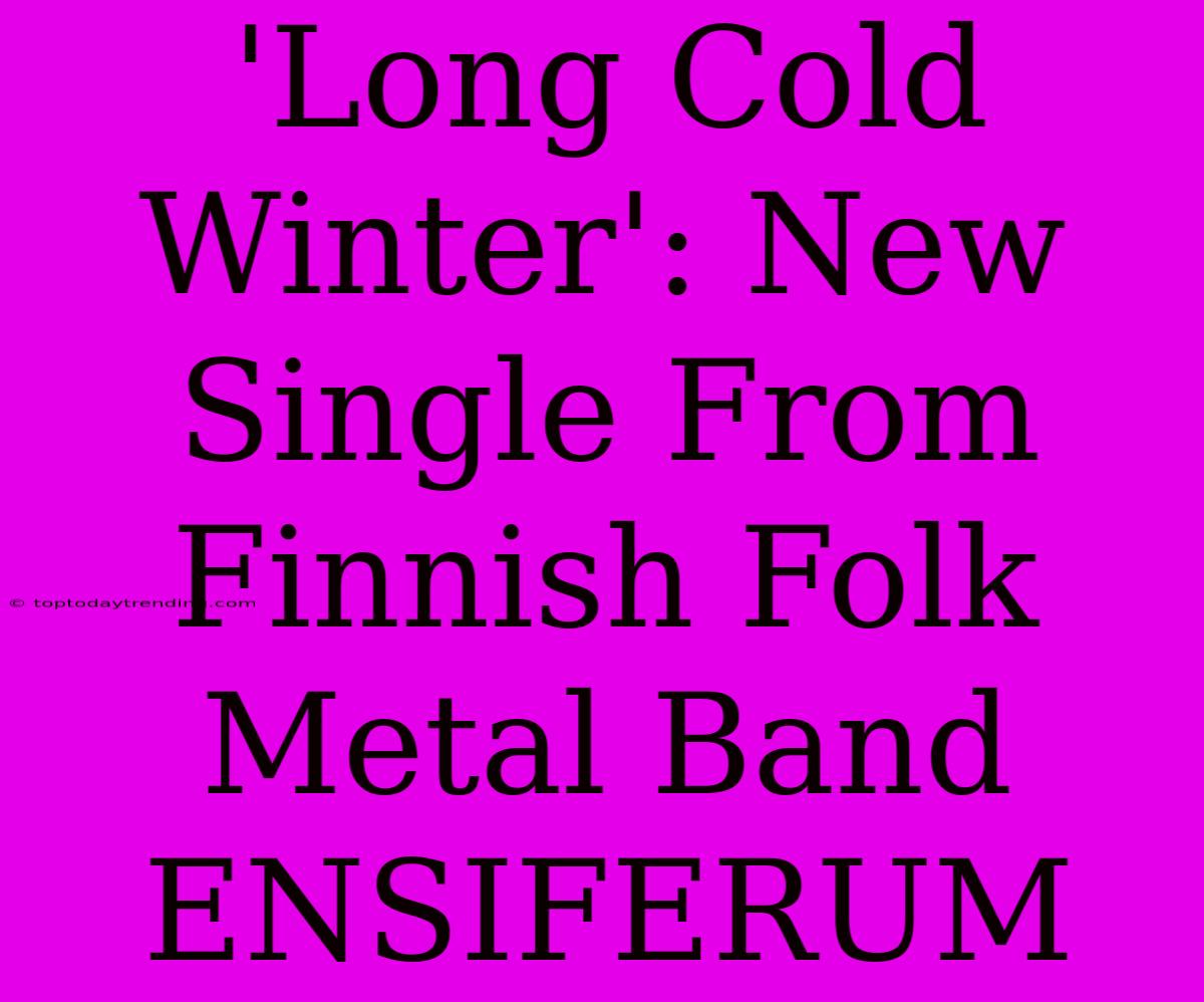 'Long Cold Winter': New Single From Finnish Folk Metal Band ENSIFERUM