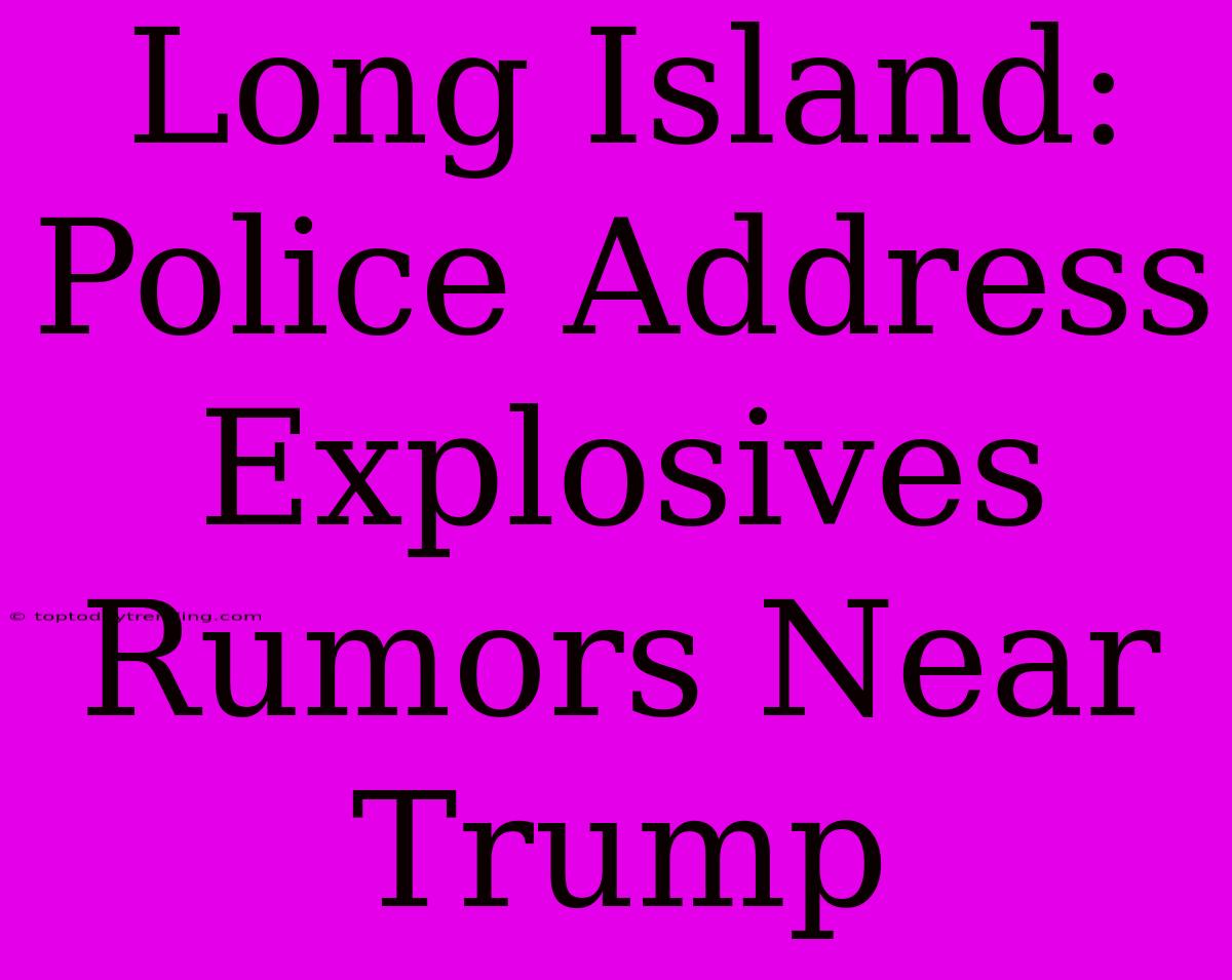 Long Island: Police Address Explosives Rumors Near Trump