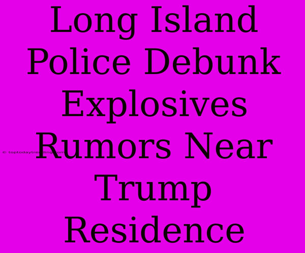 Long Island Police Debunk Explosives Rumors Near Trump Residence